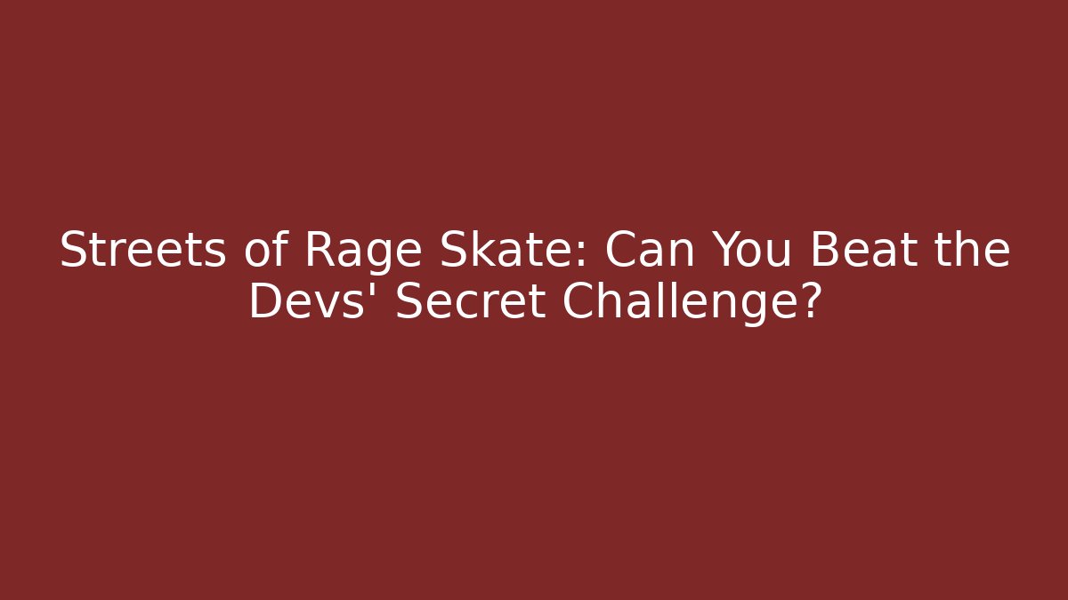 Streets of Rage Skate: Can You Beat the Devs' Secret Challenge?