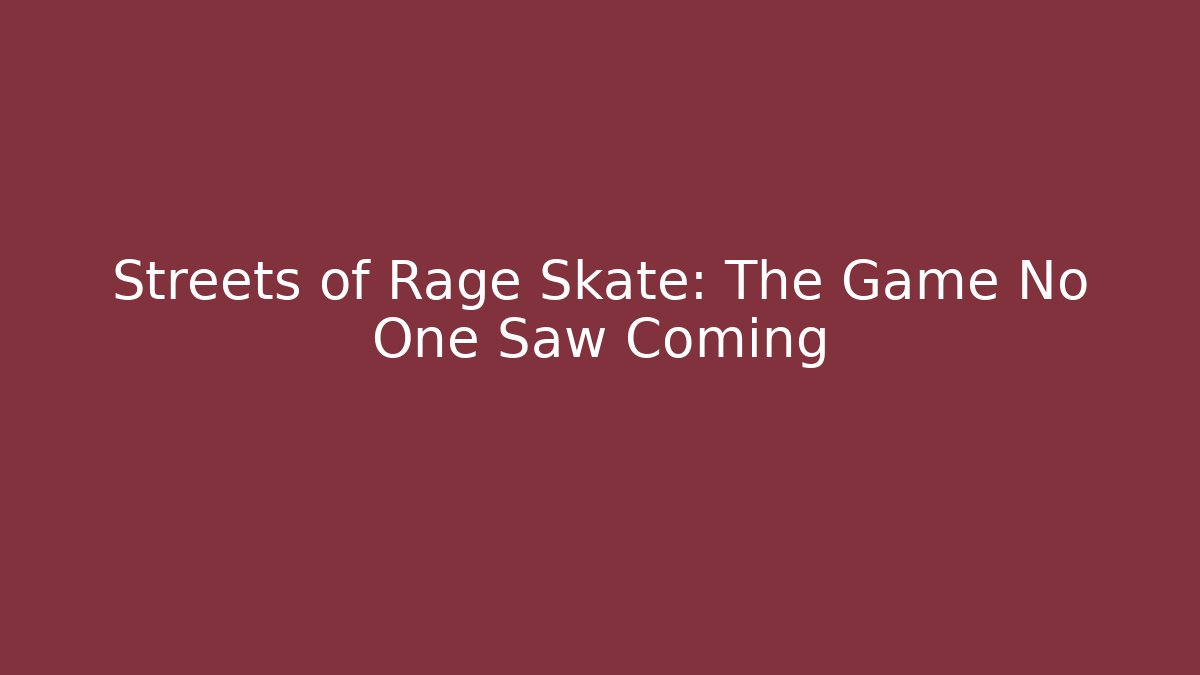 Streets of Rage Skate: The Game No One Saw Coming