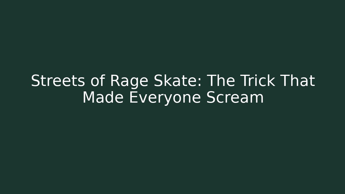 Streets of Rage Skate: The Trick That Made Everyone Scream