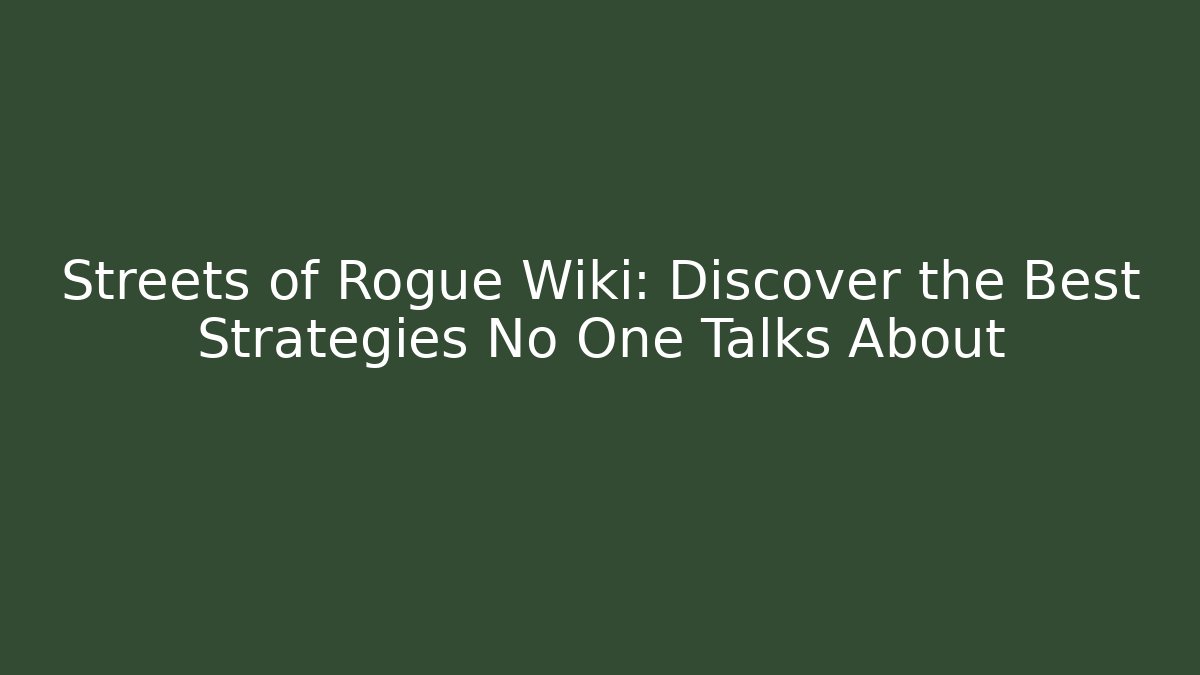 Streets of Rogue Wiki: Discover the Best Strategies No One Talks About