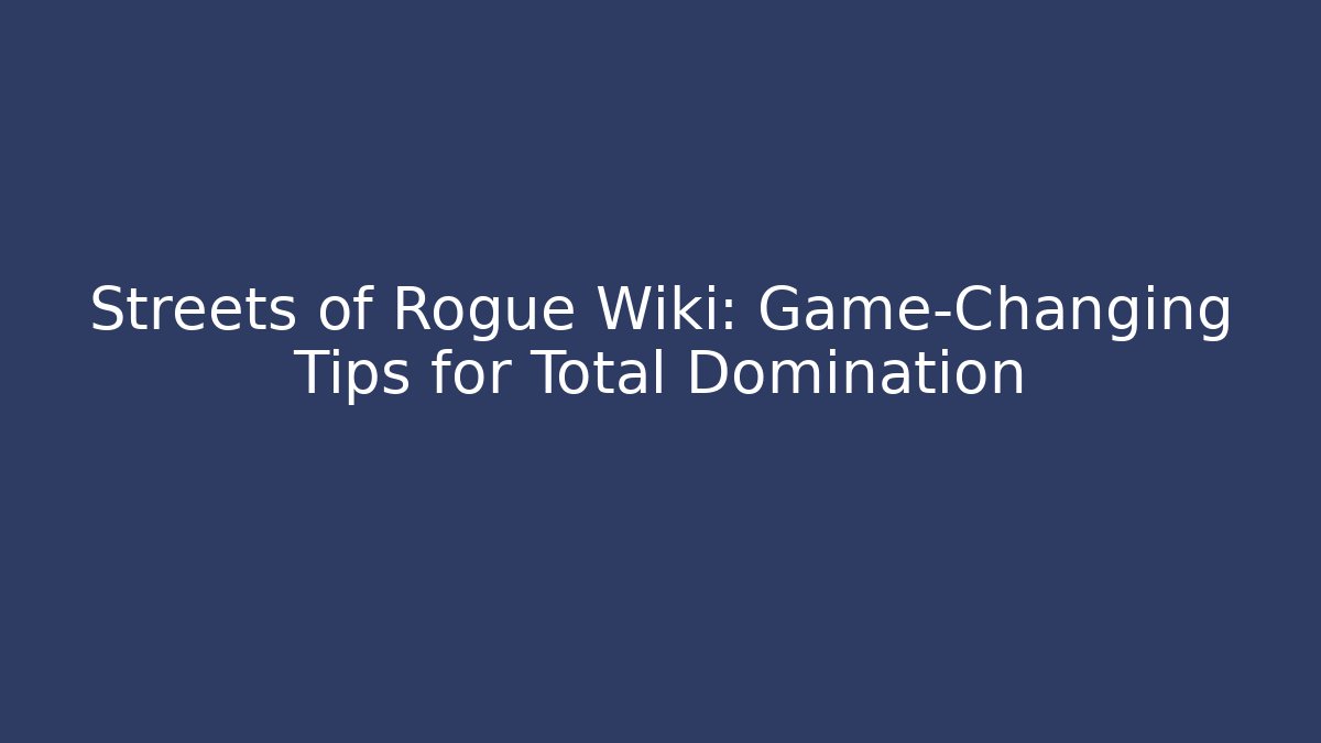 Streets of Rogue Wiki: Game-Changing Tips for Total Domination
