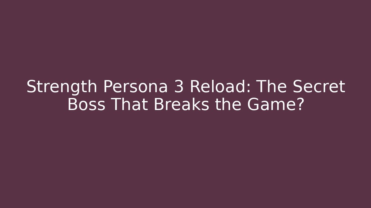 Strength Persona 3 Reload: The Secret Boss That Breaks the Game? - Felix Cat Insurance