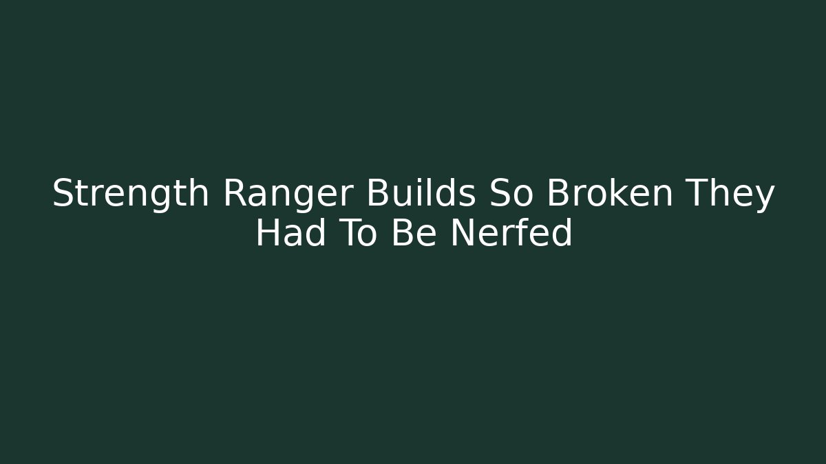 Strength Ranger Builds So Broken They Had To Be Nerfed - Felix Cat Insurance