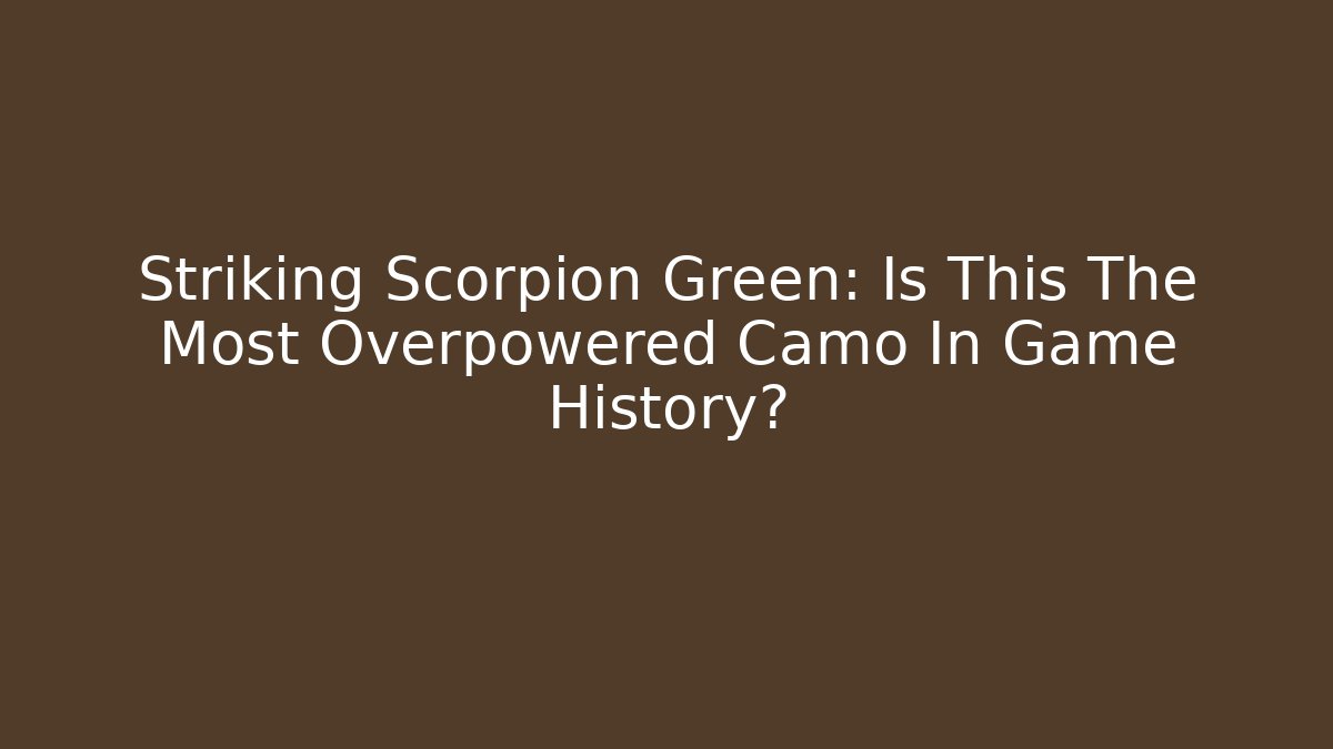 Striking Scorpion Green: Is This The Most Overpowered Camo In Game History?