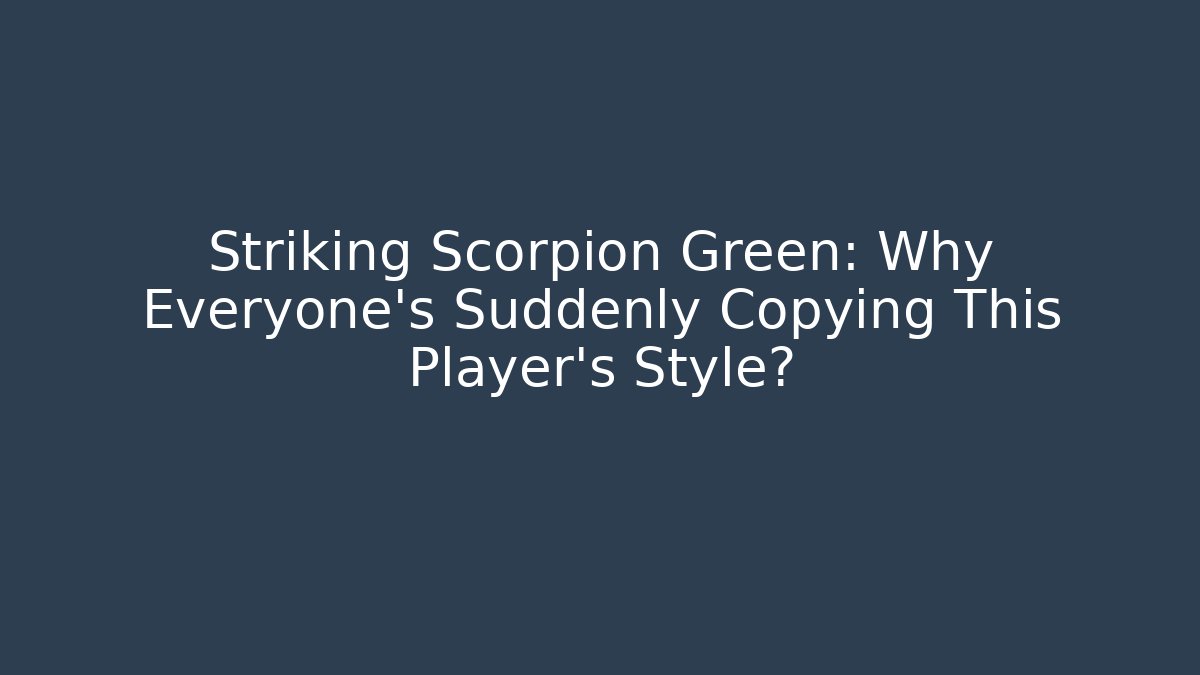 Striking Scorpion Green: Why Everyone's Suddenly Copying This Player's Style?