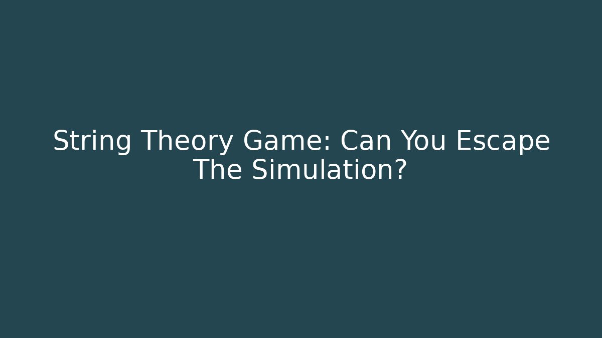 String Theory Game: Can You Escape The Simulation?