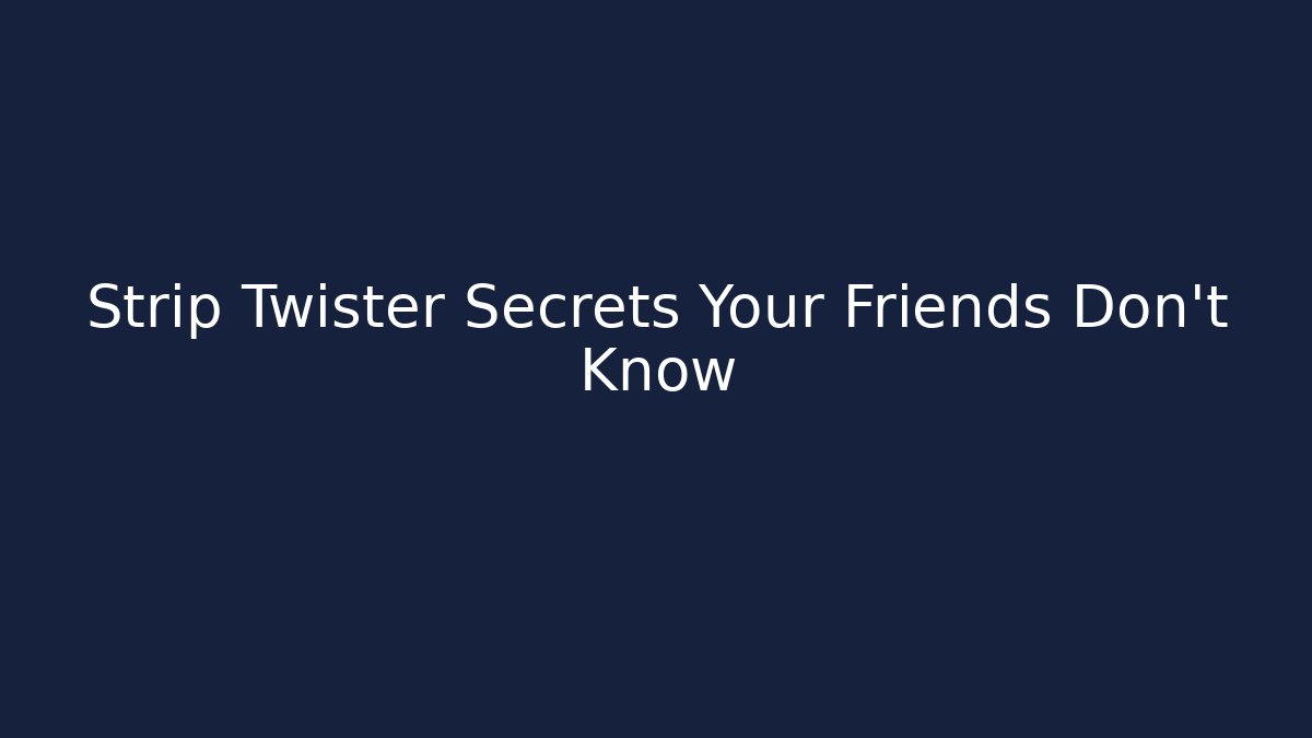 Strip Twister Secrets Your Friends Don't Know