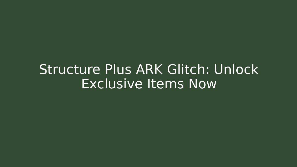 Structure Plus ARK Glitch: Unlock Exclusive Items Now