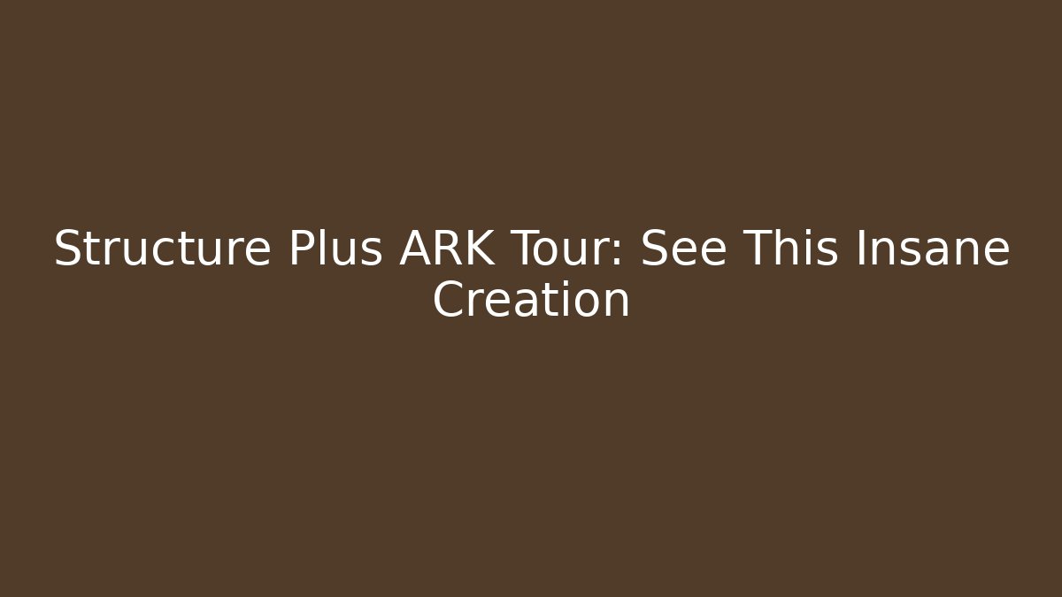Structure Plus ARK Tour: See This Insane Creation - Felix Cat Insurance
