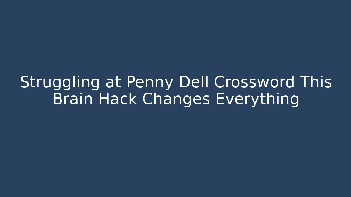 Struggling at Penny Dell Crossword This Brain Hack Changes Everything