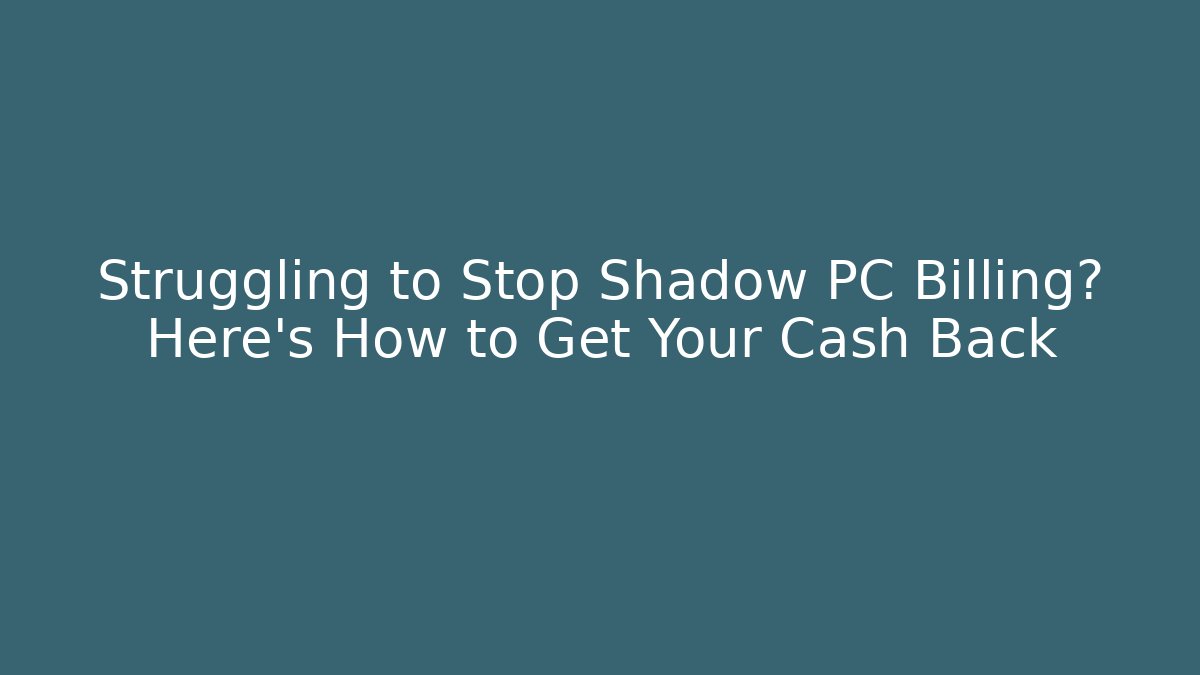 Struggling to Stop Shadow PC Billing? Here’s How to Get Your Cash Back