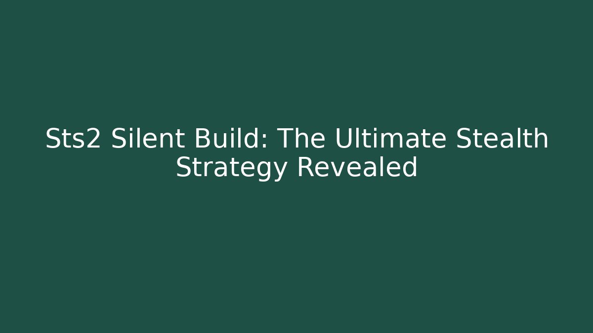 Sts2 Silent Build: The Ultimate Stealth Strategy Revealed - Felix Cat Insurance