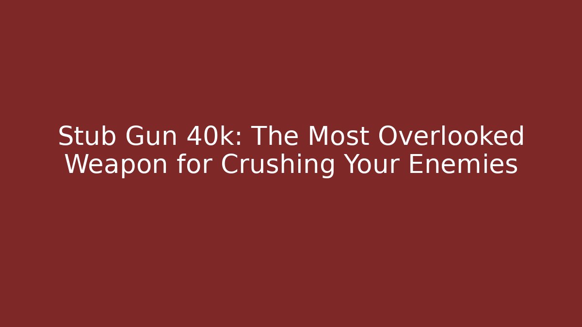 Stub Gun 40k: The Most Overlooked Weapon for Crushing Your Enemies
