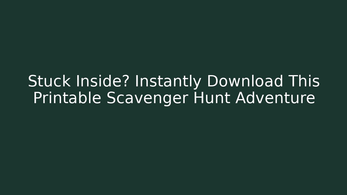 Stuck Inside? Instantly Download This Printable Scavenger Hunt Adventure
