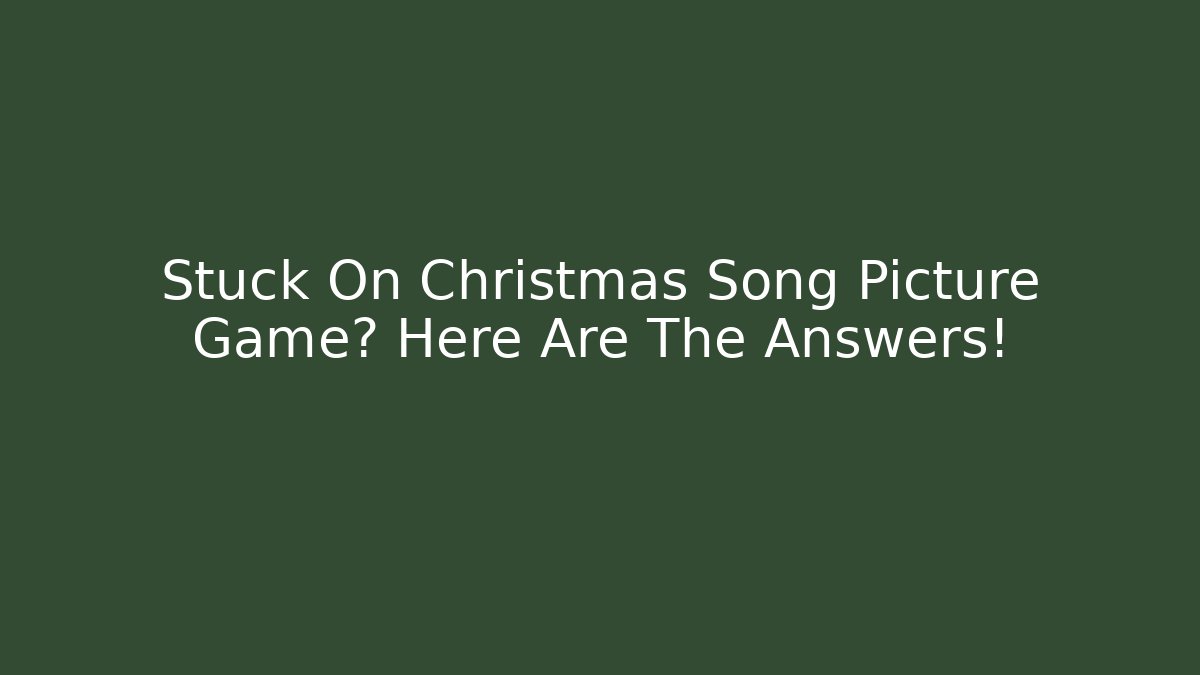 Stuck On Christmas Song Picture Game? Here Are The Answers!
