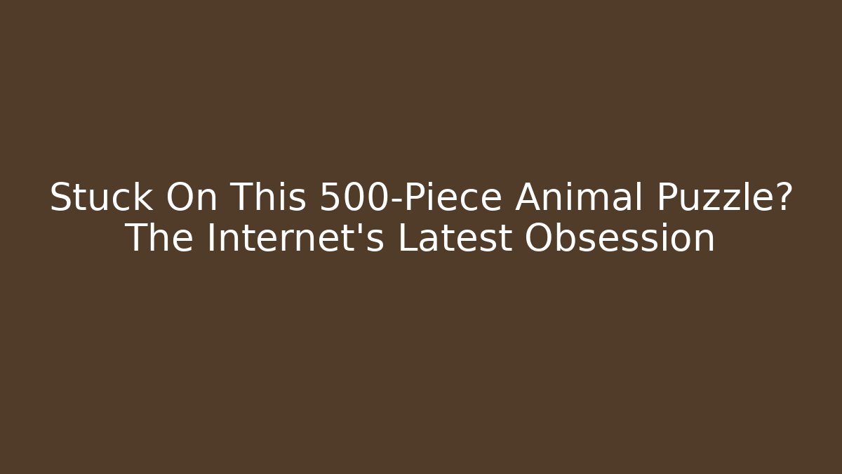 Stuck On This 500-Piece Animal Puzzle? The Internet's Latest Obsession