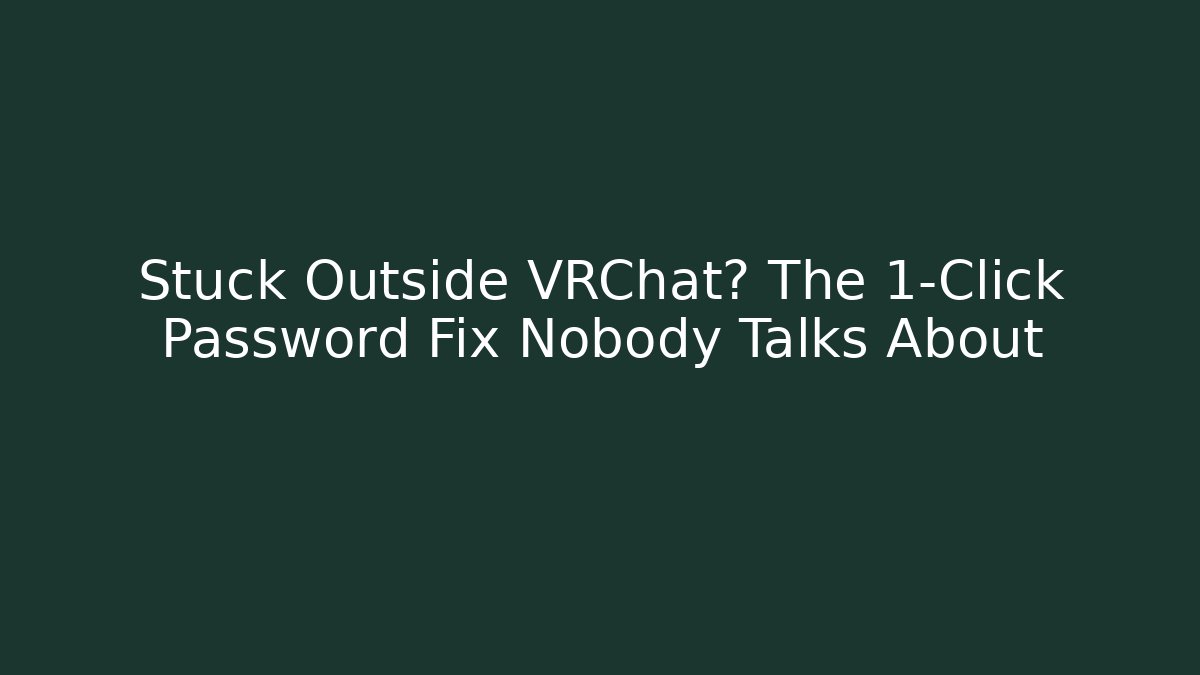 Stuck Outside VRChat? The 1-Click Password Fix Nobody Talks About