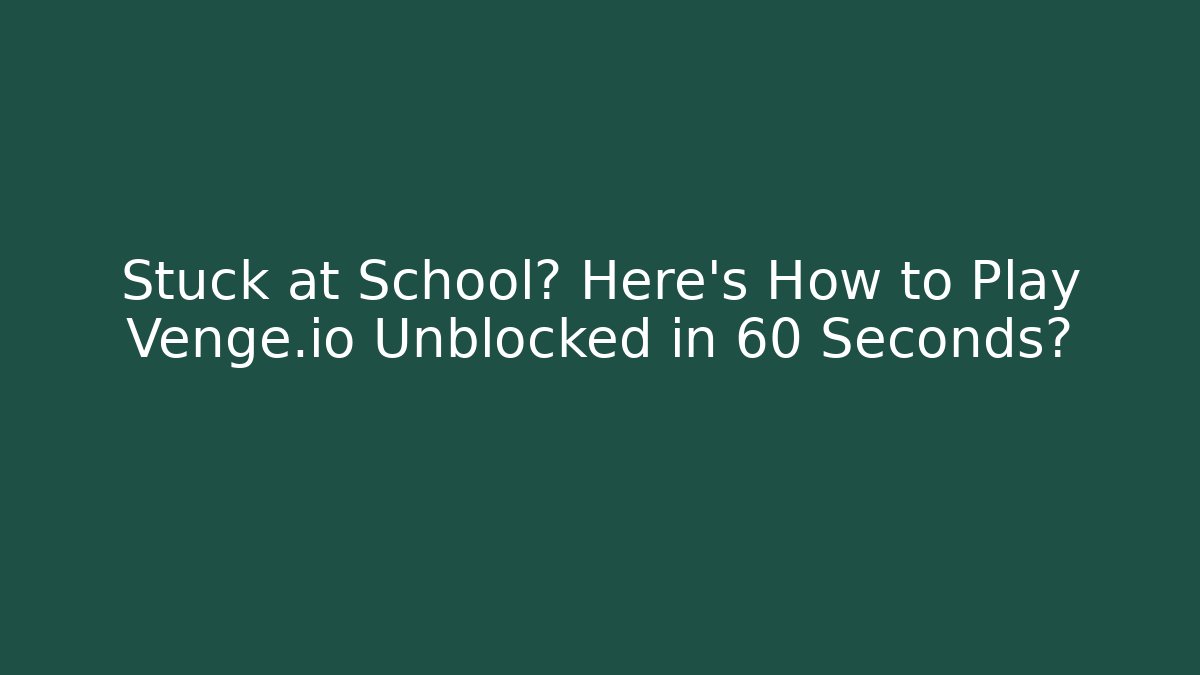Stuck at School? Here’s How to Play Venge.io Unblocked in 60 Seconds?