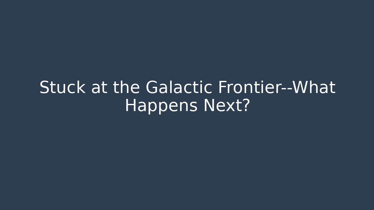 Stuck at the Galactic Frontier—What Happens Next?