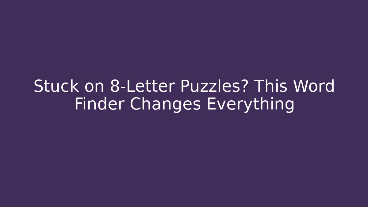 Stuck on 8-Letter Puzzles? This Word Finder Changes Everything
