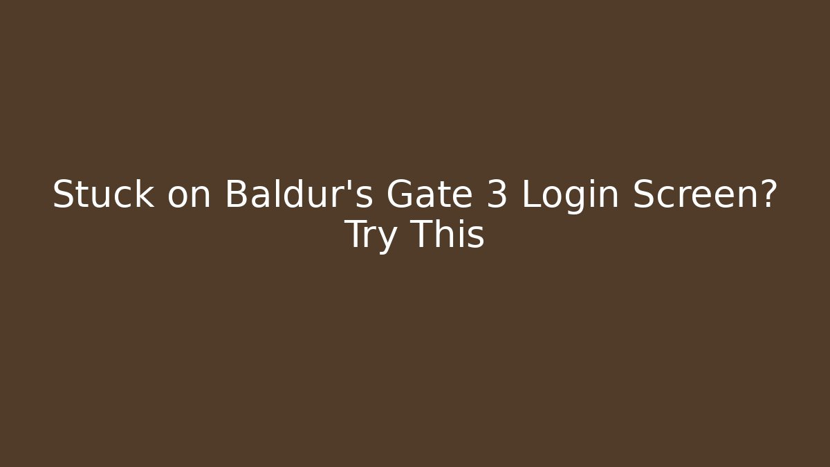 Stuck on Baldur's Gate 3 Login Screen? Try This