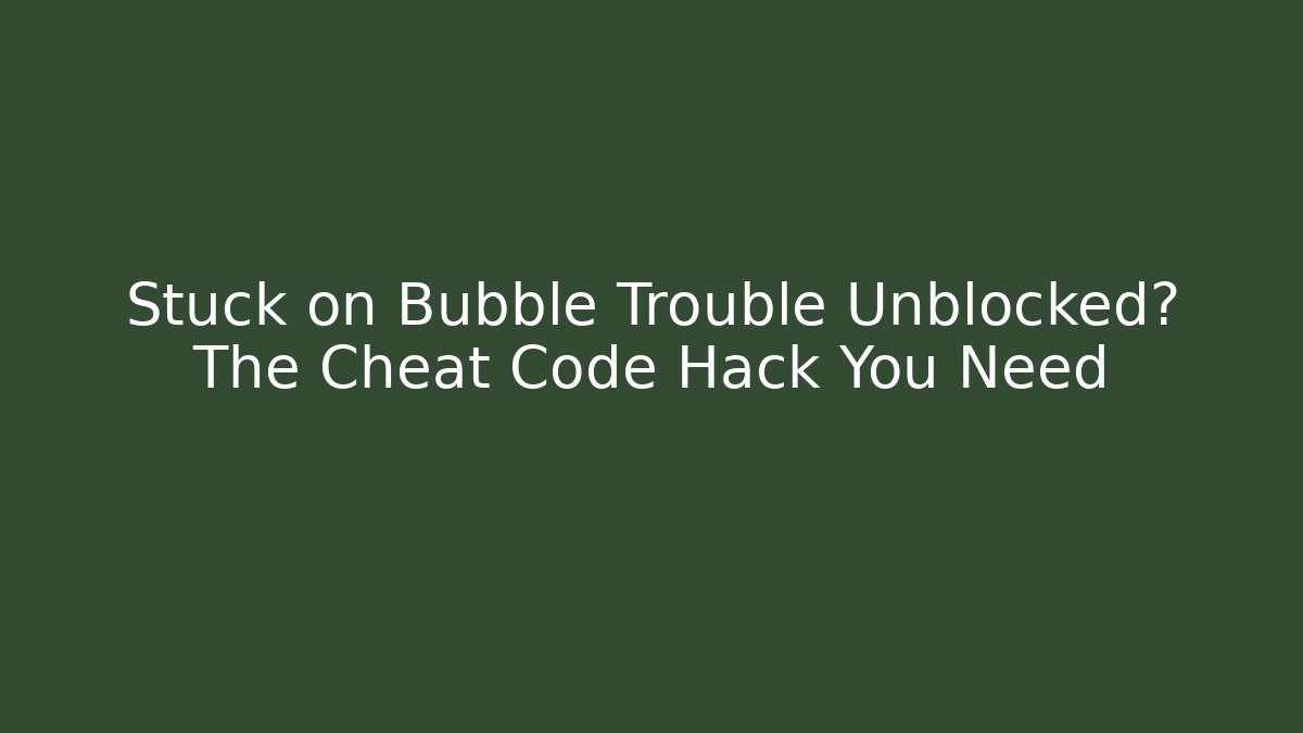 Stuck on Bubble Trouble Unblocked? The Cheat Code Hack You Need