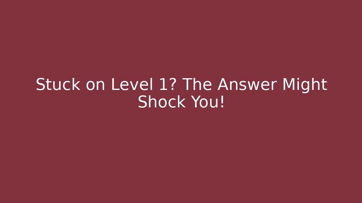 Stuck on Level 1? The Answer Might Shock You!