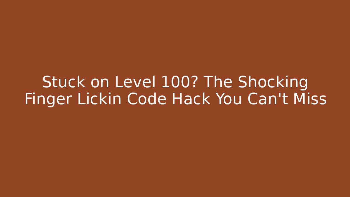 Stuck on Level 100? The Shocking Finger Lickin Code Hack You Can't Miss
