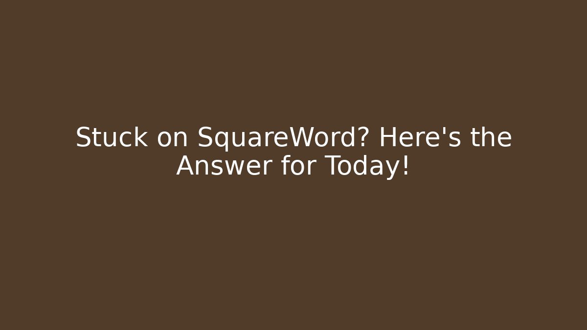 Stuck on SquareWord? Here's the Answer for Today!