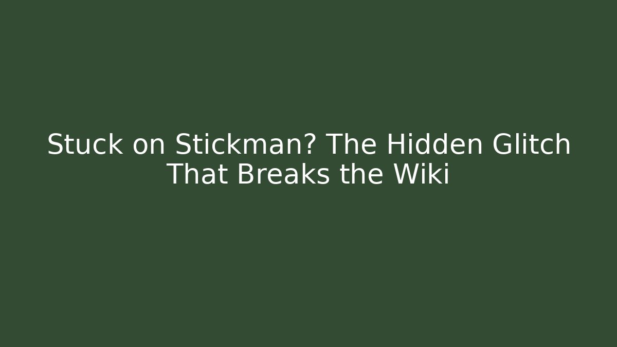 Stuck on Stickman? The Hidden Glitch That Breaks the Wiki