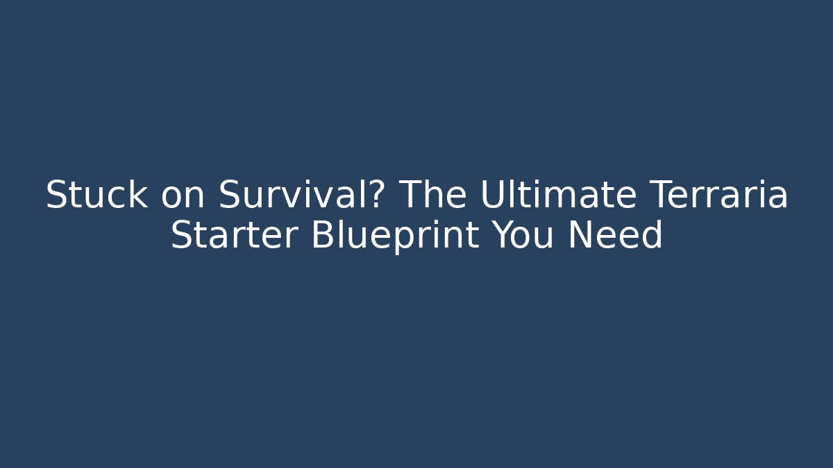 Stuck on Survival? The Ultimate Terraria Starter Blueprint You Need