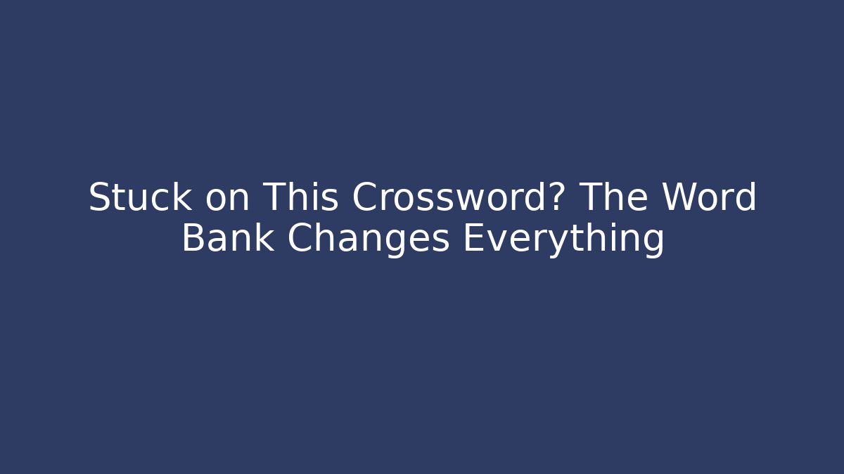 Stuck on This Crossword? The Word Bank Changes Everything