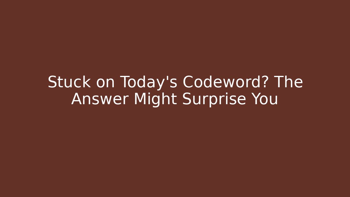 Stuck on Today's Codeword? The Answer Might Surprise You