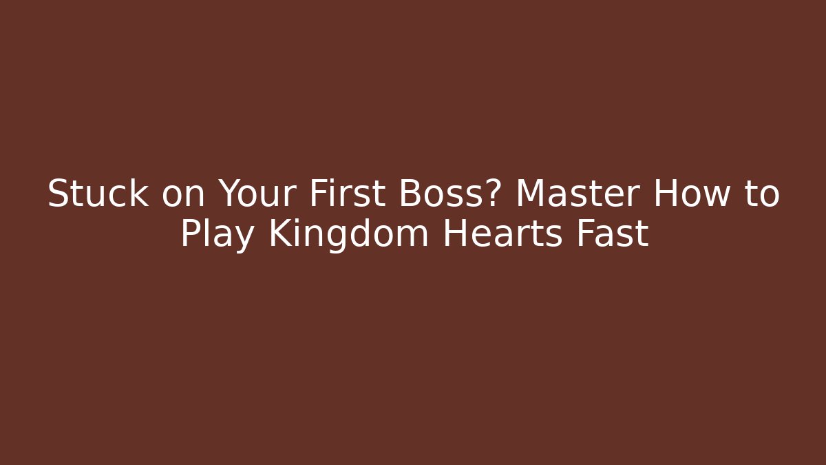 Stuck on Your First Boss? Master How to Play Kingdom Hearts Fast