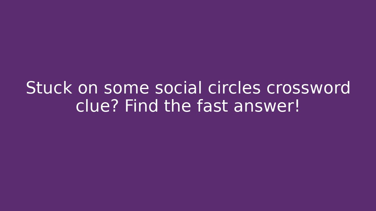 Stuck on some social circles crossword clue? Find the fast answer!