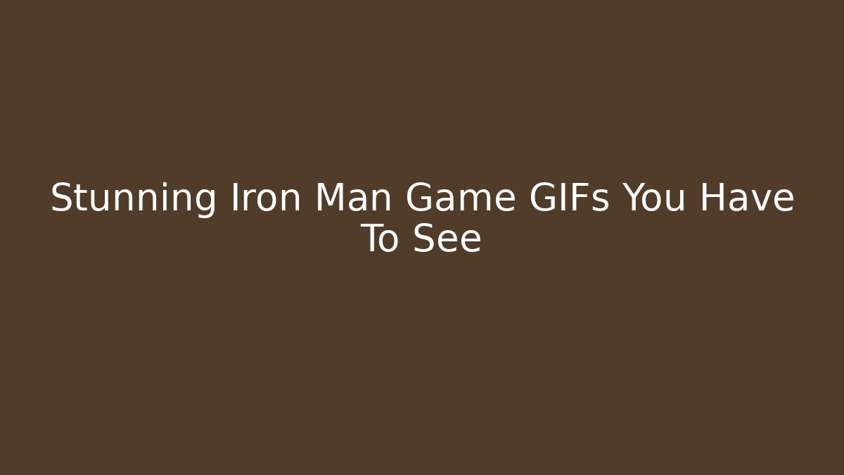Stunning Iron Man Game GIFs You Have To See