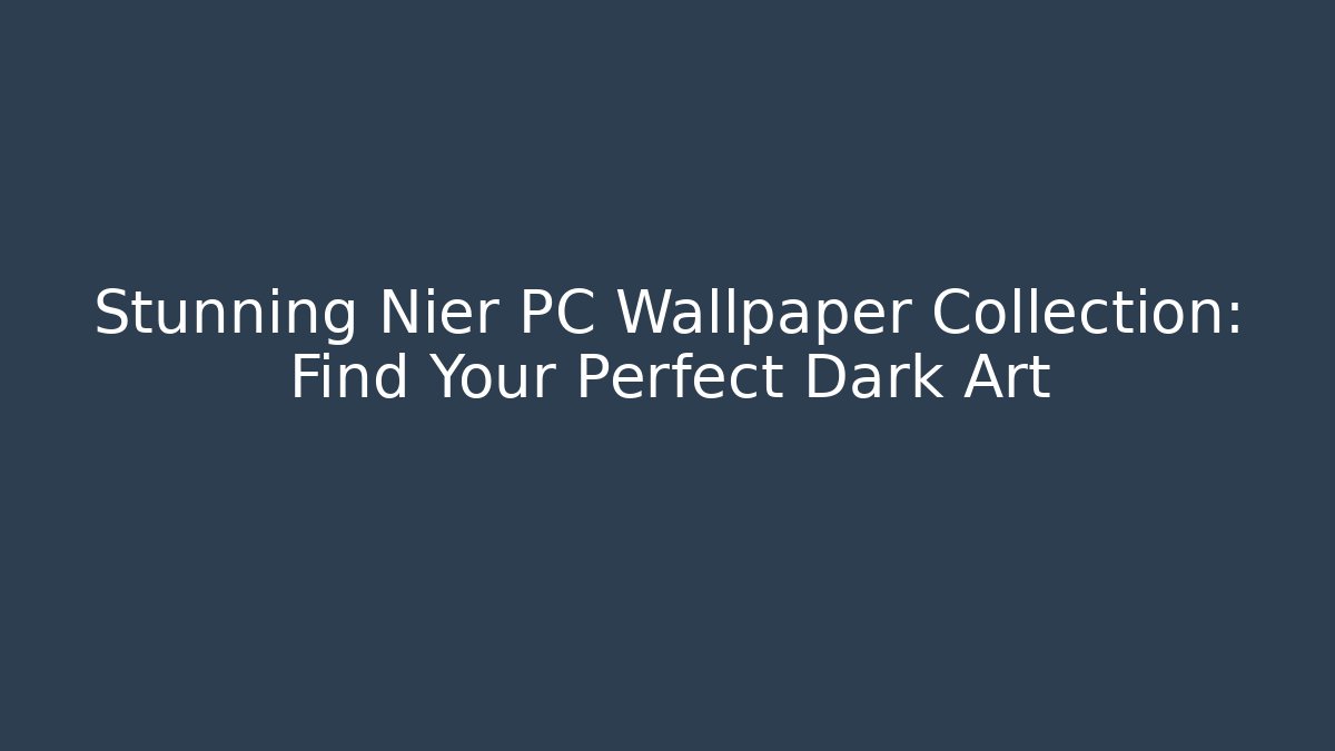 Stunning Nier PC Wallpaper Collection: Find Your Perfect Dark Art