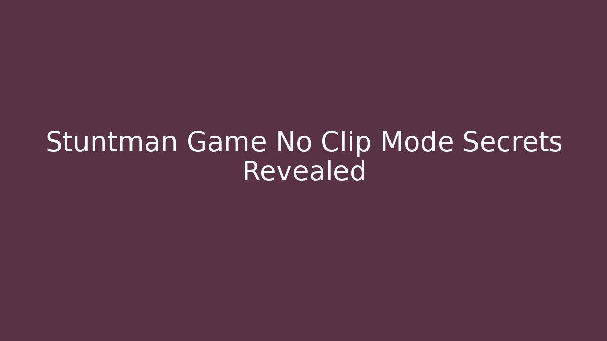 Stuntman Game No Clip Mode Secrets Revealed - Felix Cat Insurance