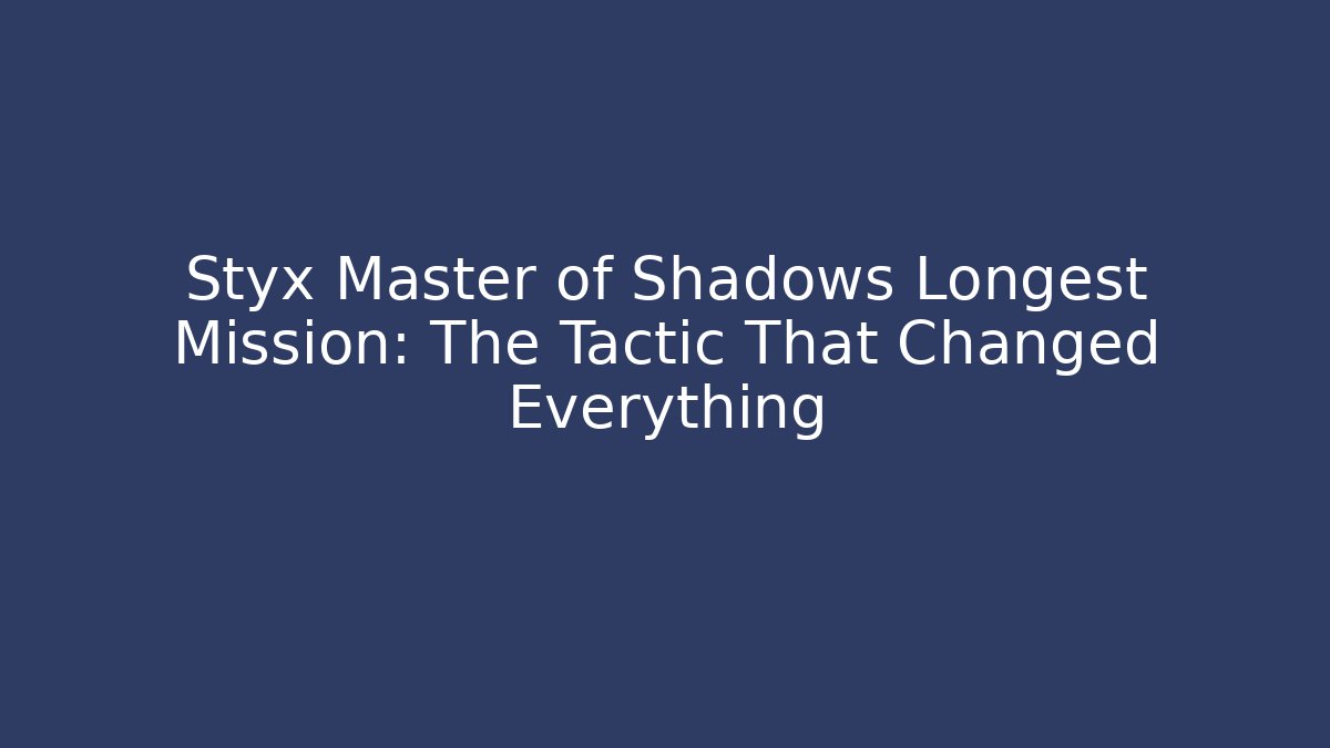 Styx Master of Shadows Longest Mission: The Tactic That Changed Everything - Felix Cat Insurance