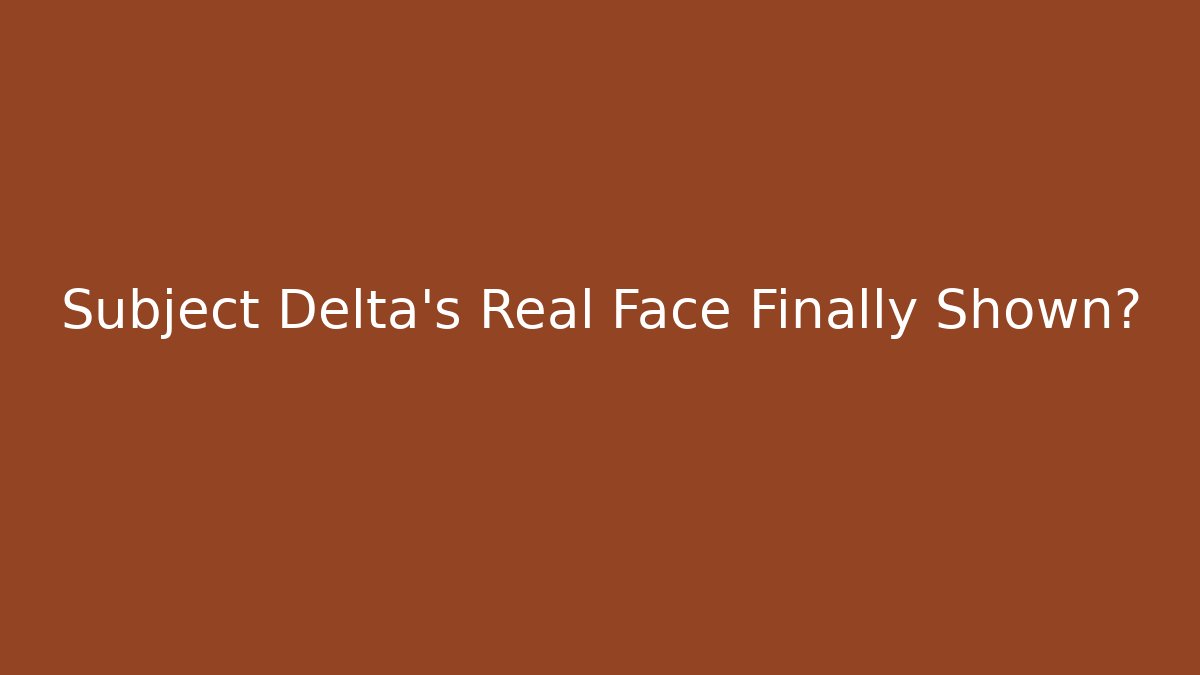 Subject Delta's Real Face Finally Shown?