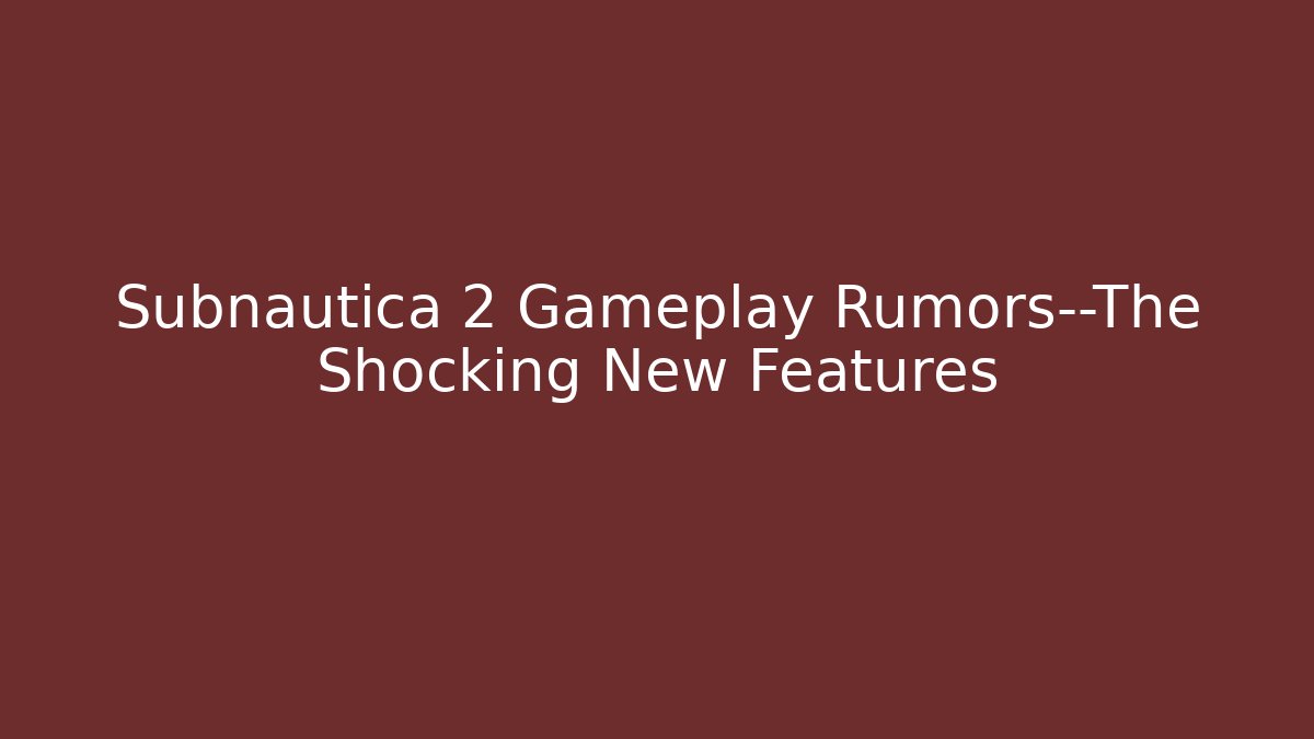 Subnautica 2 Gameplay Rumors—The Shocking New Features