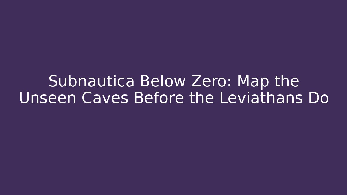 Subnautica Below Zero: Map the Unseen Caves Before the Leviathans Do