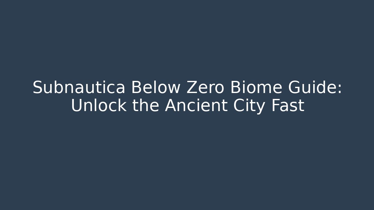 Subnautica Below Zero Biome Guide: Unlock the Ancient City Fast