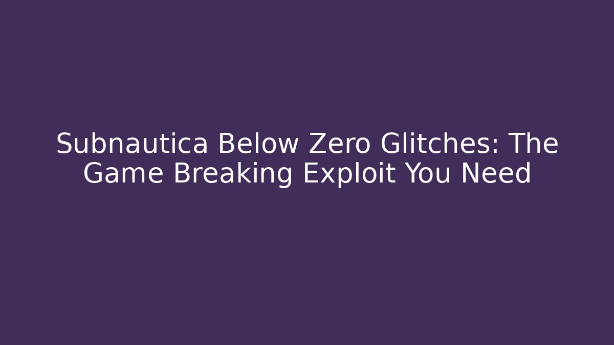 Subnautica Below Zero Glitches: The Game Breaking Exploit You Need