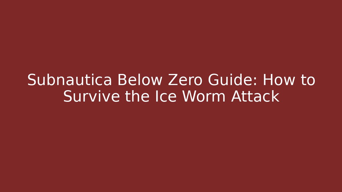 Subnautica Below Zero Guide: How to Survive the Ice Worm Attack