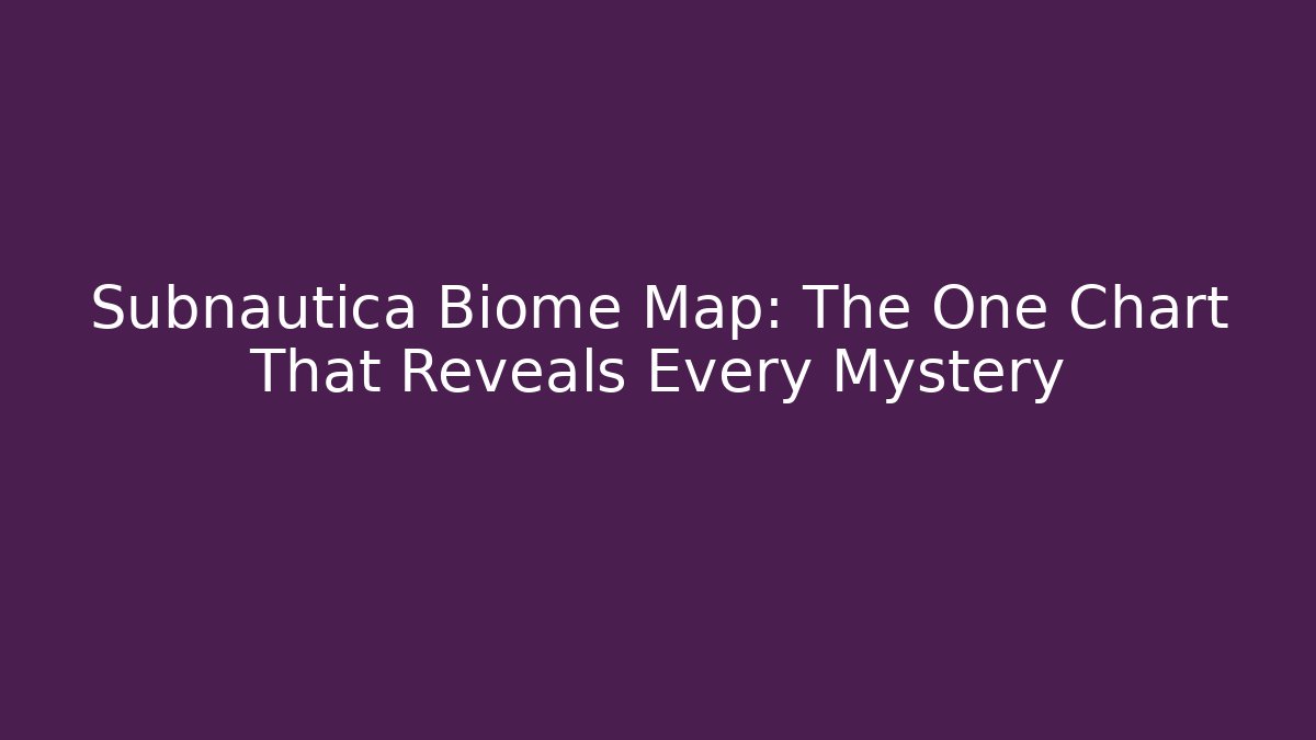 Subnautica Biome Map: The One Chart That Reveals Every Mystery