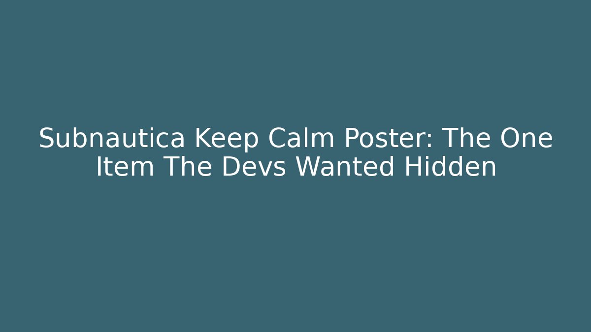 Subnautica Keep Calm Poster: The One Item The Devs Wanted Hidden - Felix Cat Insurance
