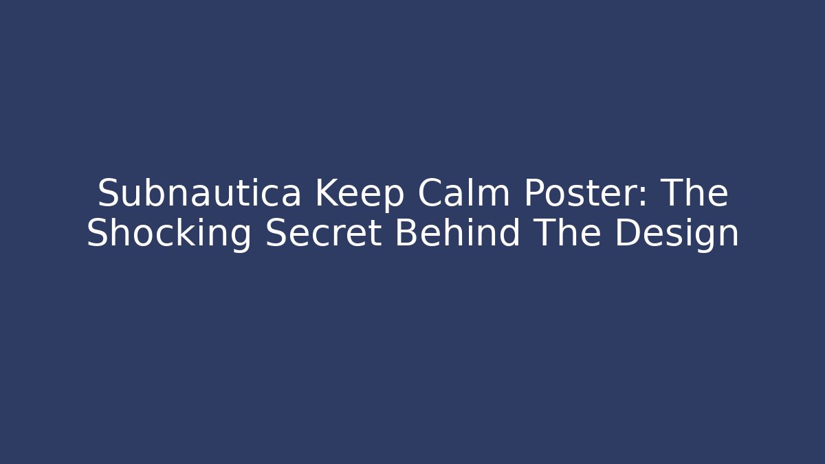 Subnautica Keep Calm Poster: The Shocking Secret Behind The Design