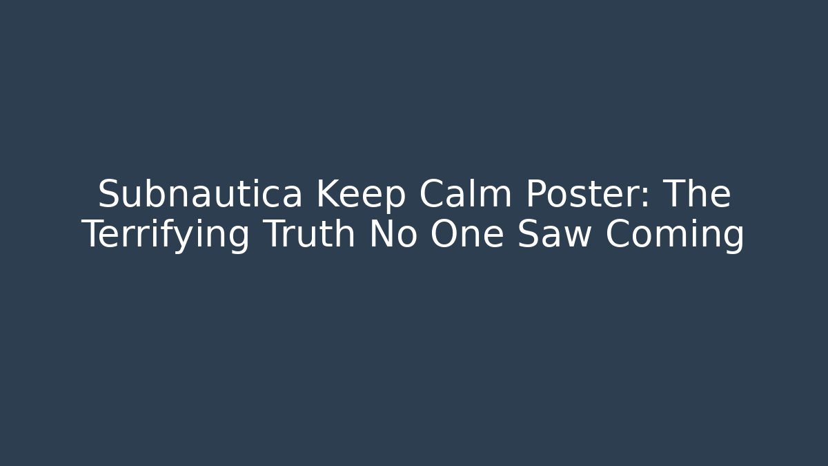 Subnautica Keep Calm Poster: The Terrifying Truth No One Saw Coming