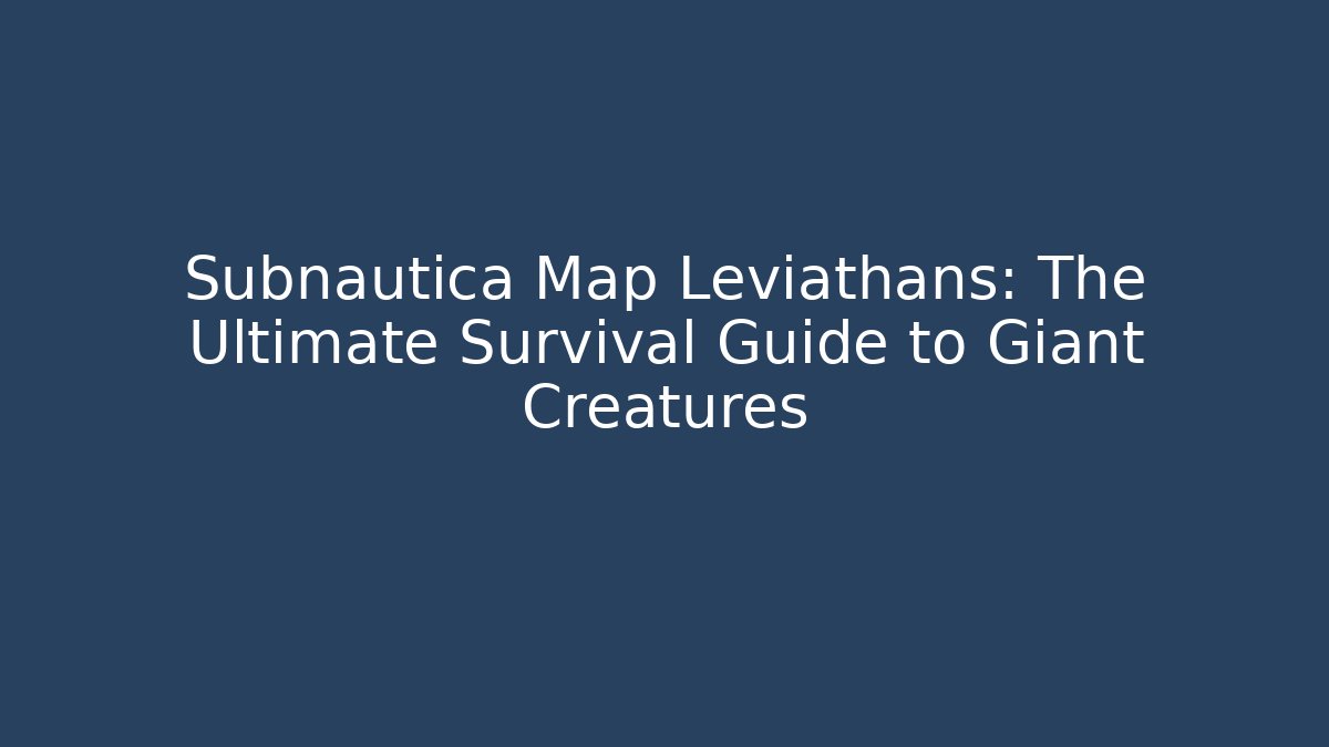 Subnautica Map Leviathans: The Ultimate Survival Guide to Giant Creatures